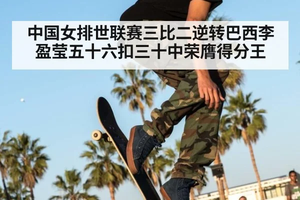 中国女排世联赛三比二逆转巴西李盈莹五十六扣三十中荣膺得分王