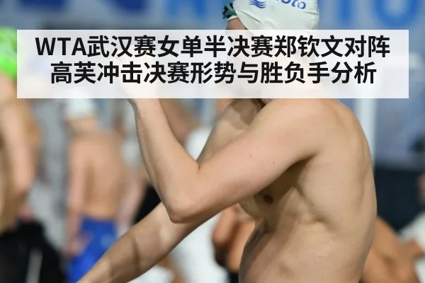 WTA武汉赛女单半决赛郑钦文对阵高芙冲击决赛形势与胜负手分析